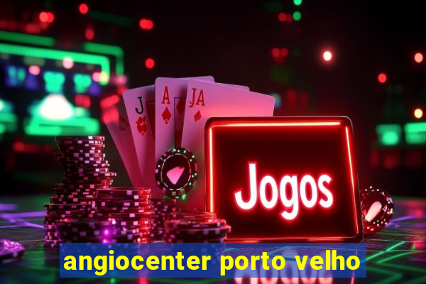 angiocenter porto velho